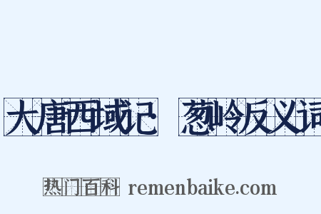 大唐西域记·葱岭反义词是什么意思的图片
